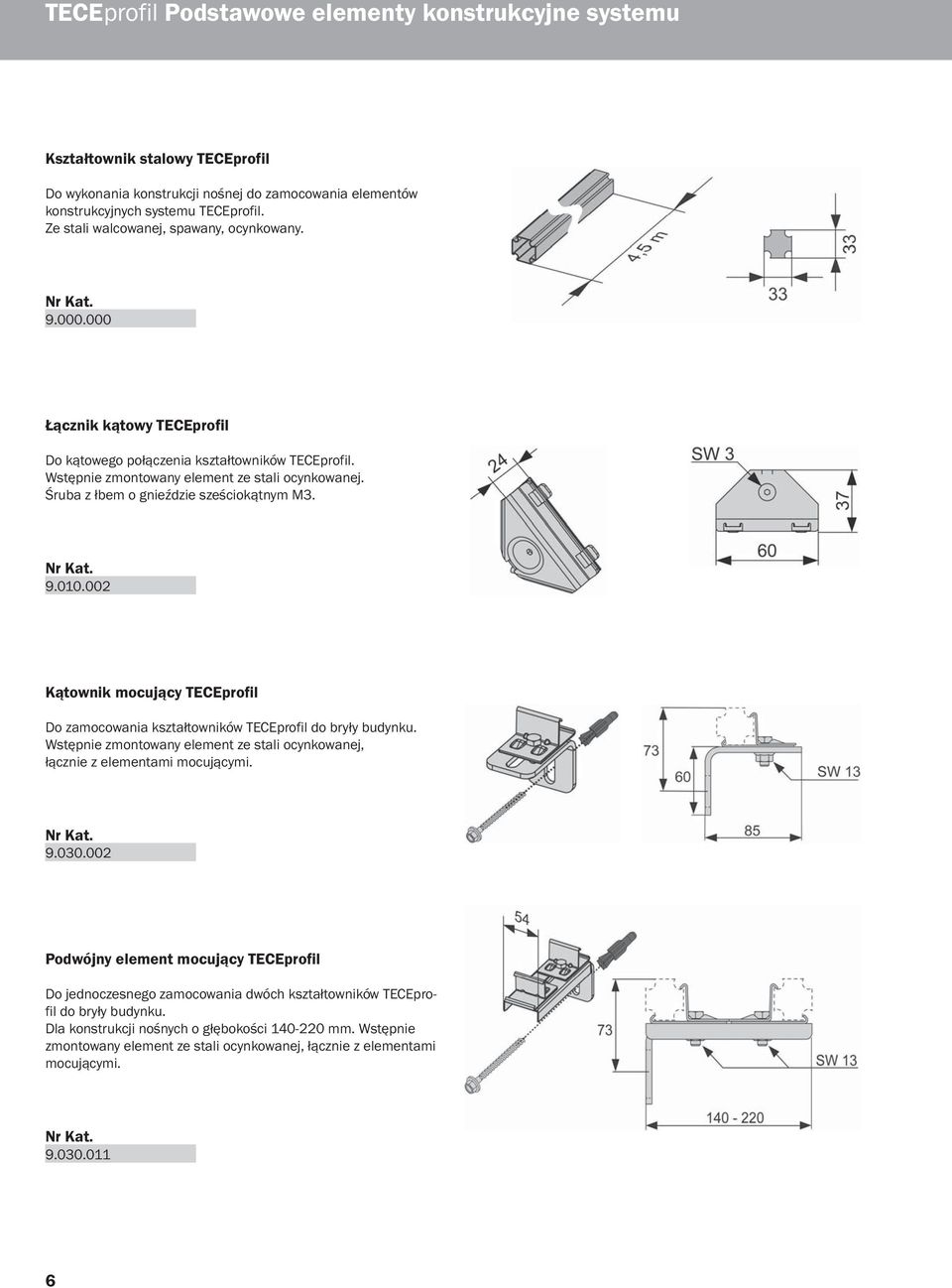 Śruba z łbem o gnieździe sześciokątnym M3. Nr Kat. 9.010.002 Kątownik mocujący TECEprofil Do zamocowania kształtowników TECEprofil do bryły budynku.
