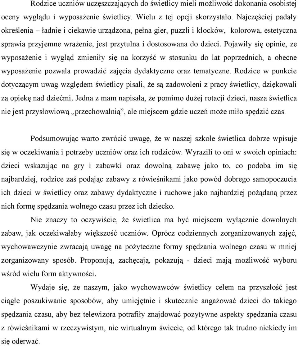 Pojawiły się opinie, że wyposażenie i wygląd zmieniły się na korzyść w stosunku do lat poprzednich, a obecne wyposażenie pozwala prowadzić zajęcia dydaktyczne oraz tematyczne.