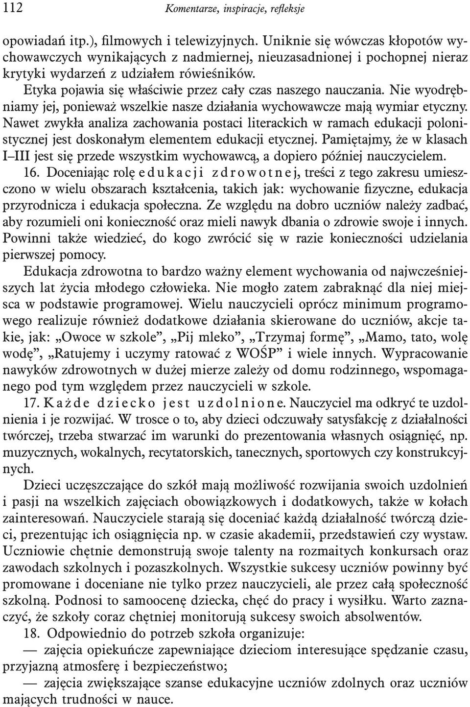 Etyka pojawia się właściwie przez cały czas naszego nauczania. Nie wyodrębniamy jej, ponieważ wszelkie nasze działania wychowawcze mają wymiar etyczny.