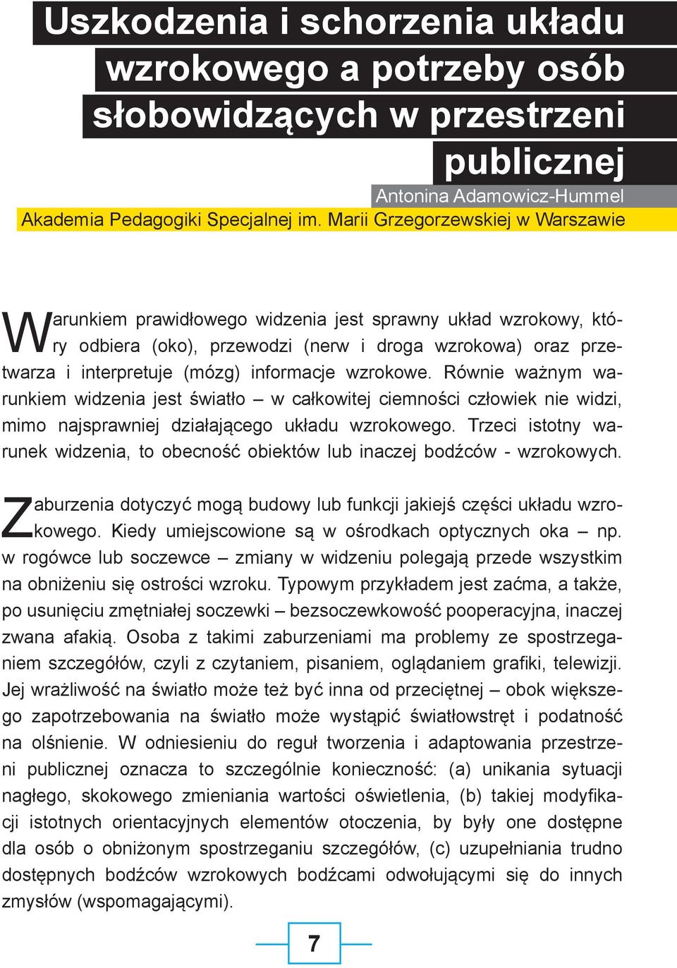 wzrokowe. Równie ważnym warunkiem widzenia jest światło w całkowitej ciemności człowiek nie widzi, mimo najsprawniej działającego układu wzrokowego.