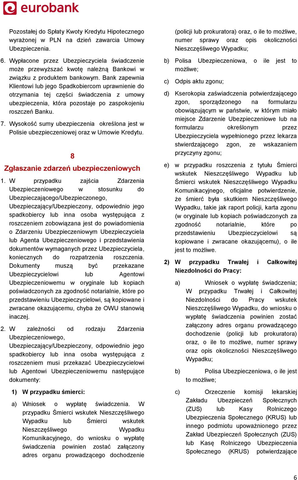 Bank zapewnia Klientowi lub jego Spadkobiercom uprawnienie do otrzymania tej części świadczenia z umowy ubezpieczenia, która pozostaje po zaspokojeniu roszczeń Banku. 7.