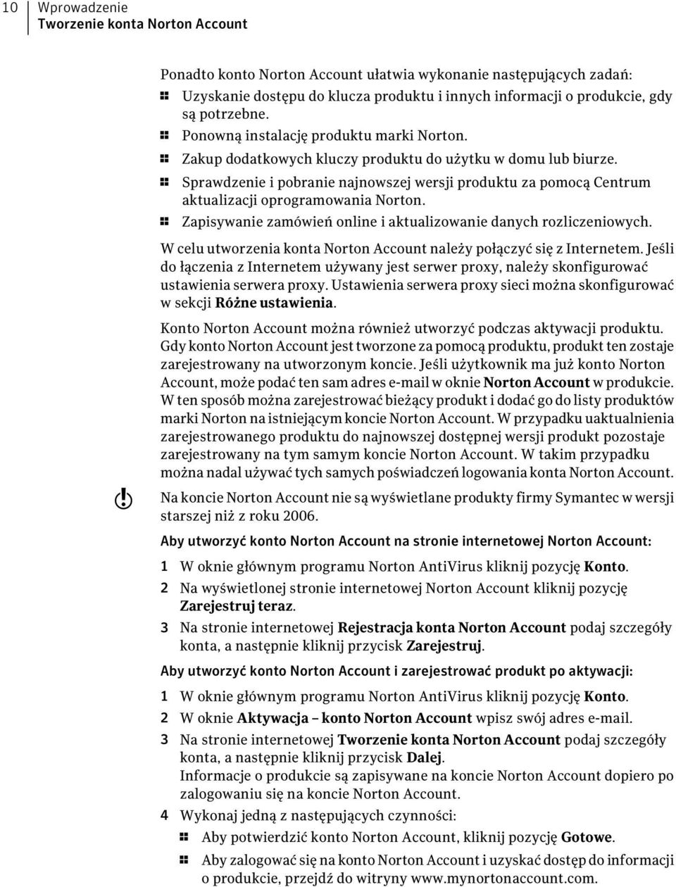 1 Sprawdzenie i pobranie najnowszej wersji produktu za pomocą Centrum aktualizacji oprogramowania Norton. 1 Zapisywanie zamówień online i aktualizowanie danych rozliczeniowych.