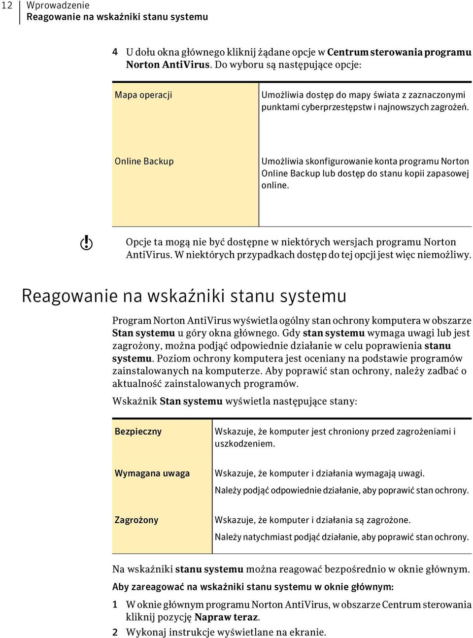 Online Backup Umożliwia skonfigurowanie konta programu Norton Online Backup lub dostęp do stanu kopii zapasowej online.