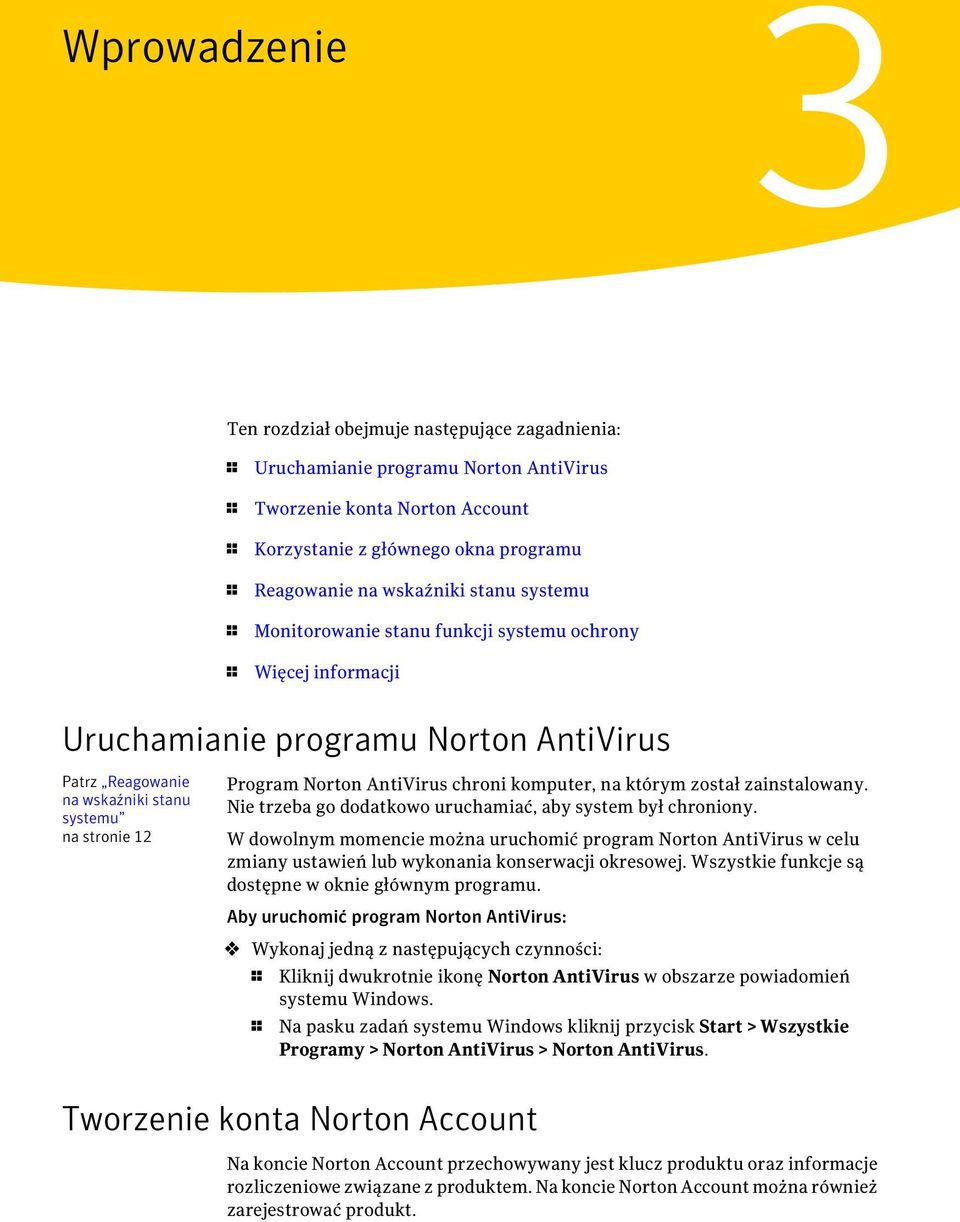 Norton AntiVirus chroni komputer, na którym został zainstalowany. Nie trzeba go dodatkowo uruchamiać, aby system był chroniony.