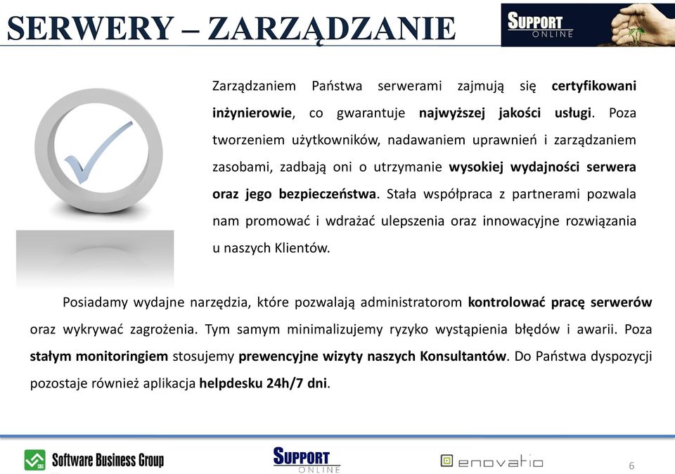 Stała współpraca z partnerami pozwala nam promowad i wdrażad ulepszenia oraz innowacyjne rozwiązania u naszych Klientów.