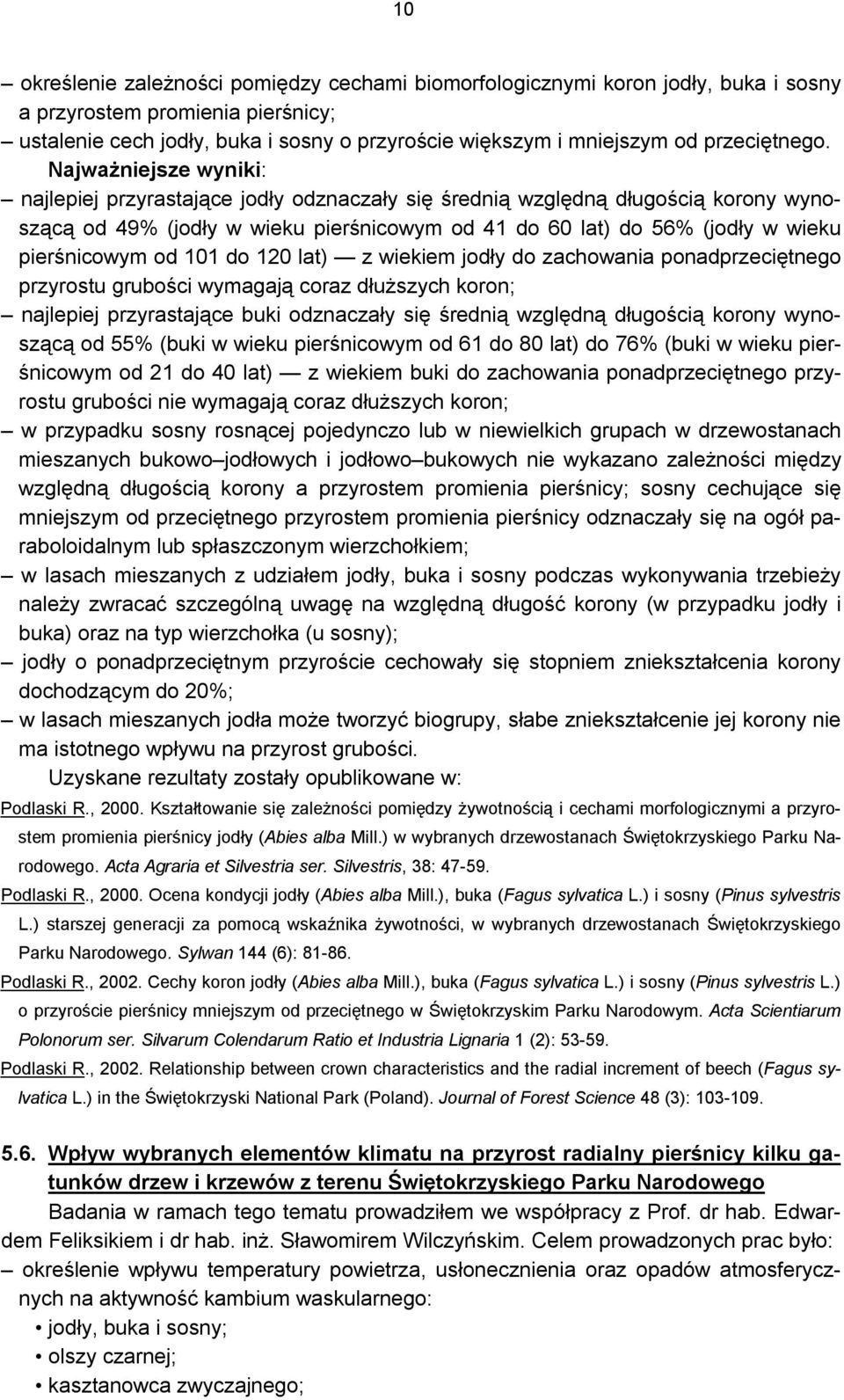 Najważniejsze wyniki: najlepiej przyrastające jodły odznaczały się średnią względną długością korony wynoszącą od 49% (jodły w wieku pierśnicowym od 41 do 60 lat) do 56% (jodły w wieku pierśnicowym