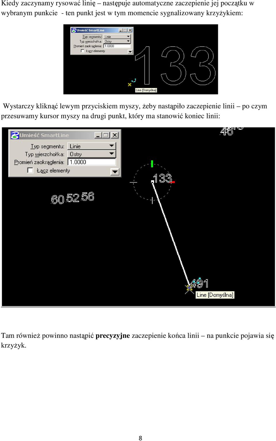 Ŝeby nastąpiło zaczepienie linii po czym przesuwamy kursor myszy na drugi punkt, który ma stanowić