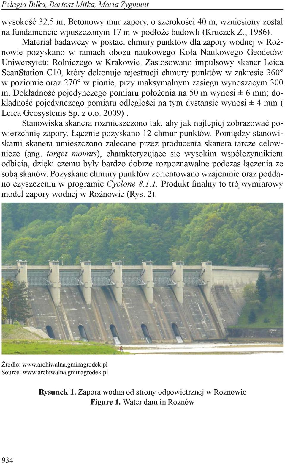 Zastosowano impulsowy skaner Leica ScanStation C10, który dokonuje rejestracji chmury punktów w zakresie 360 w poziomie oraz 270 w pionie, przy maksymalnym zasięgu wynoszącym 300 m.