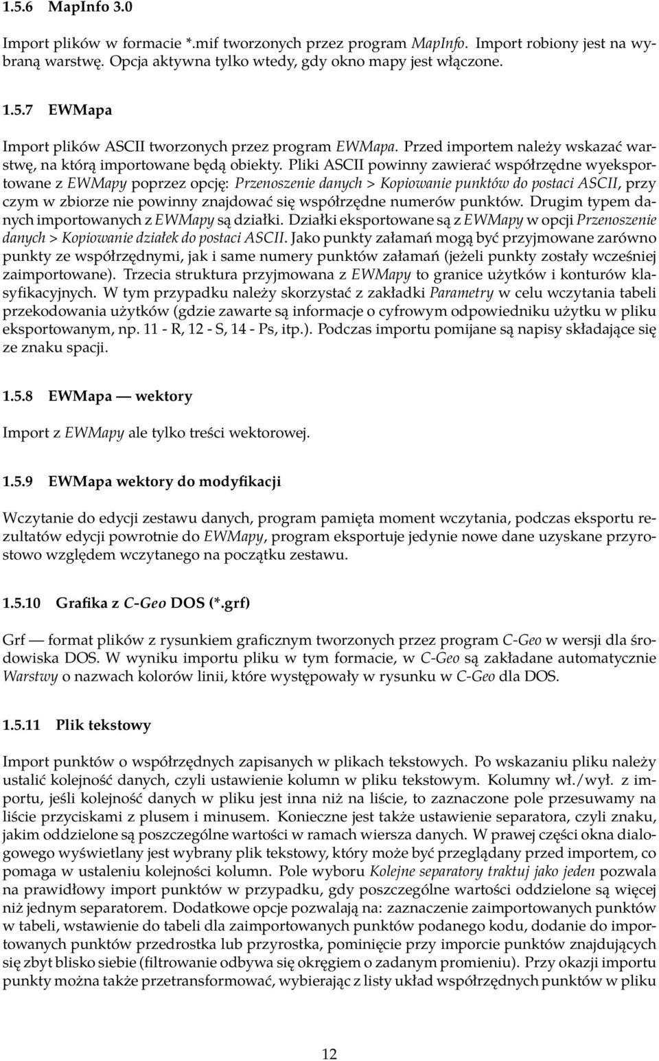 Pliki ASCII powinny zawierać współrzędne wyeksportowane z EWMapy poprzez opcję: Przenoszenie danych > Kopiowanie punktów do postaci ASCII, przy czym w zbiorze nie powinny znajdować się współrzędne