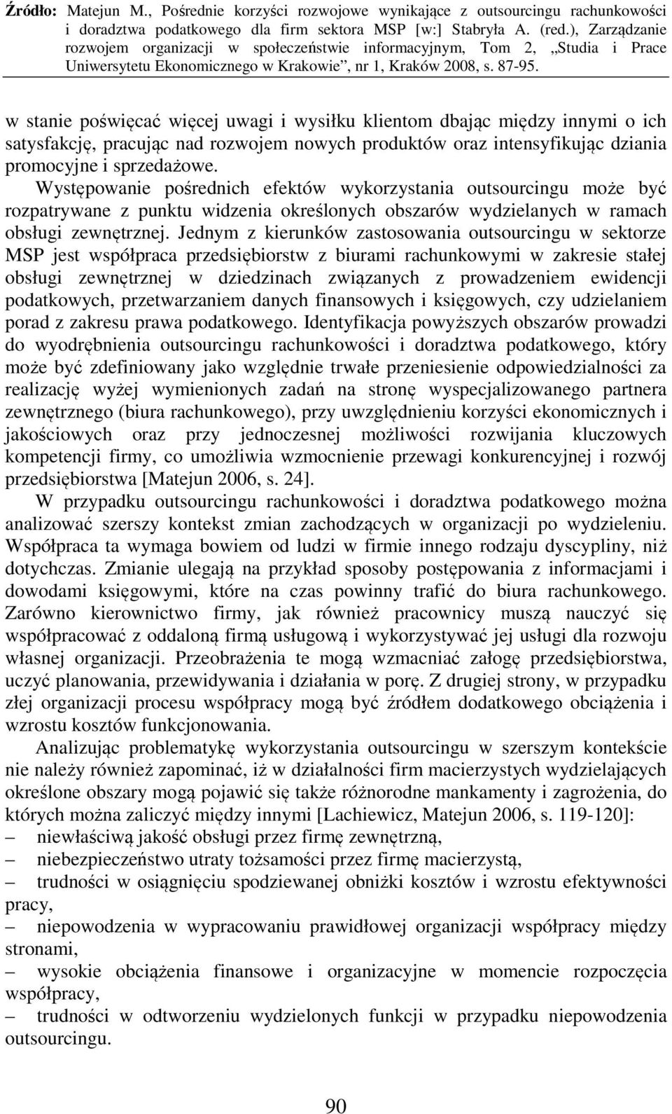 Jednym z kierunków zastosowania outsourcingu w sektorze MSP jest współpraca przedsiębiorstw z biurami rachunkowymi w zakresie stałej obsługi zewnętrznej w dziedzinach związanych z prowadzeniem