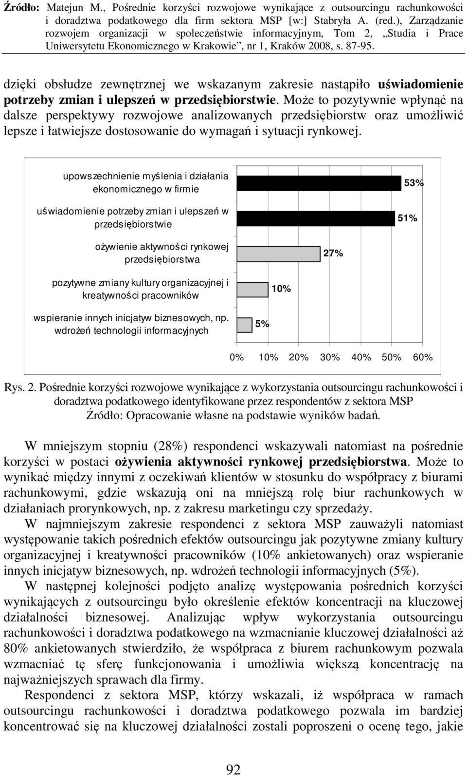 upowszechnienie myślenia i działania ekonomicznego w firmie uświadomienie potrzeby zmian i ulepszeń w przedsiębiorstwie 53% 51% ożywienie aktywności rynkowej przedsiębiorstwa 27% pozytywne zmiany