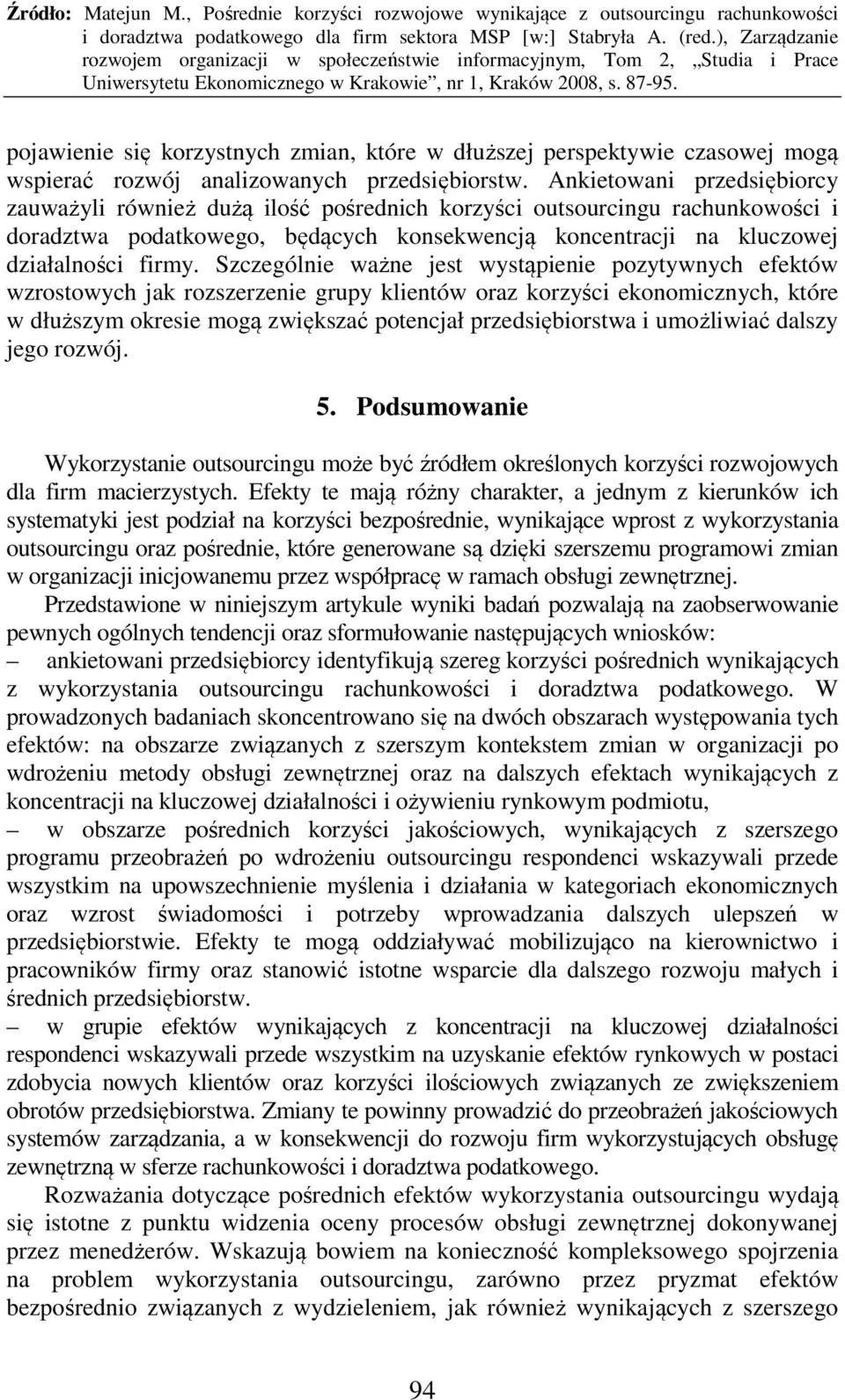 Szczególnie ważne jest wystąpienie pozytywnych efektów wzrostowych jak rozszerzenie grupy klientów oraz korzyści ekonomicznych, które w dłuższym okresie mogą zwiększać potencjał przedsiębiorstwa i