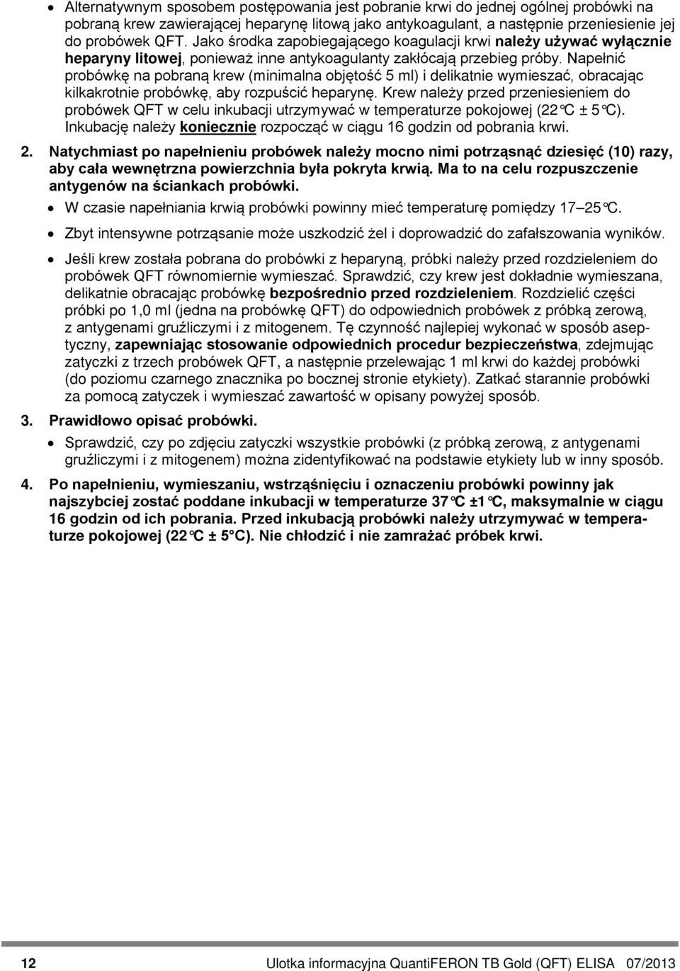 Napełnić probówkę na pobraną krew (minimalna objętość 5 ml) i delikatnie wymieszać, obracając kilkakrotnie probówkę, aby rozpuścić heparynę.