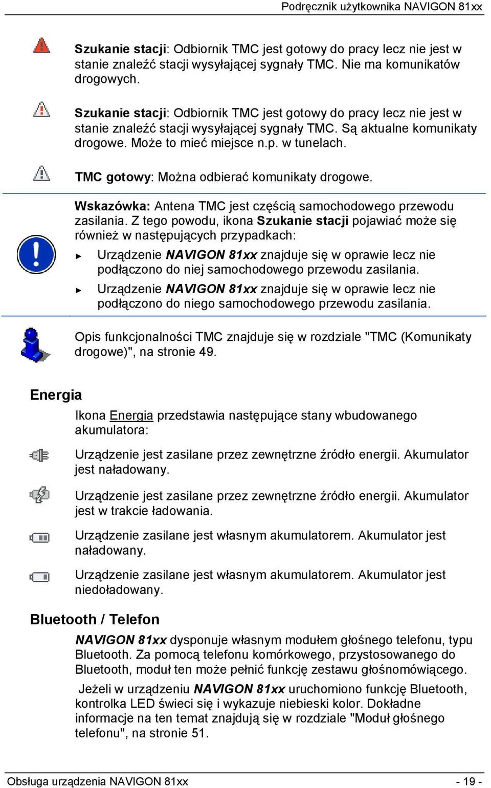 TMC gotowy: Można odbierać komunikaty drogowe. Wskazówka: Antena TMC jest częścią samochodowego przewodu zasilania.