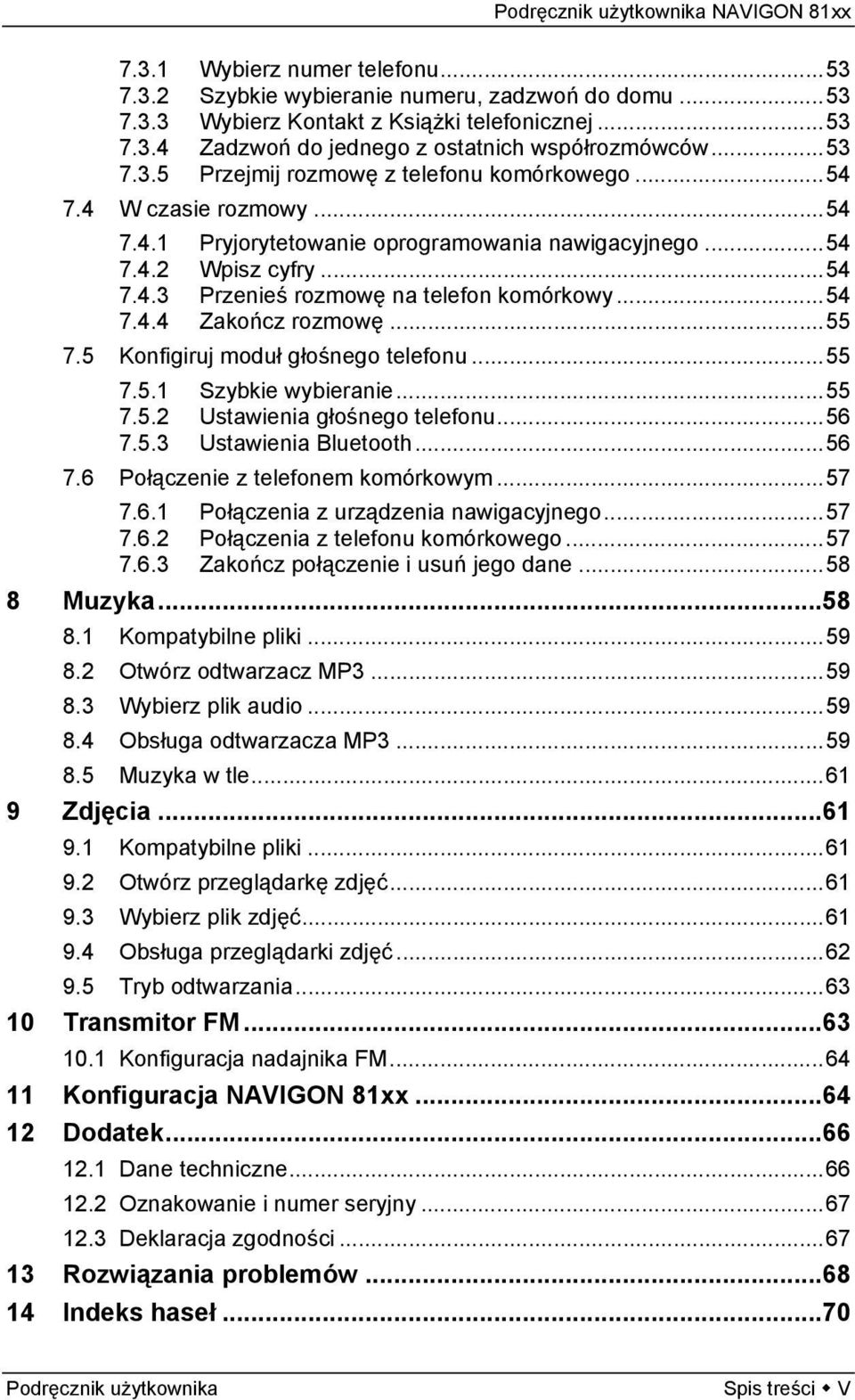 5 Konfigiruj moduł głośnego telefonu...55 7.5.1 Szybkie wybieranie...55 7.5.2 Ustawienia głośnego telefonu...56 7.5.3 Ustawienia Bluetooth...56 7.6 Połączenie z telefonem komórkowym...57 7.6.1 Połączenia z urządzenia nawigacyjnego.