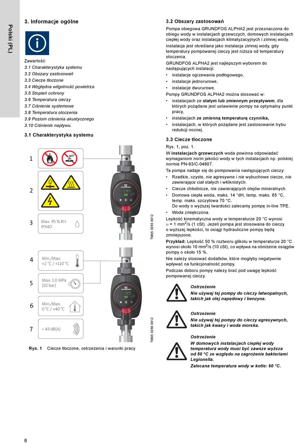 Charakterystyka systemu GRUNDFOS ALPHA2 jest najlepszym wyborem do następujących instalacji: 3.2 Obszary zastosowań instalacje ogrzewania podłogowego, 3.
