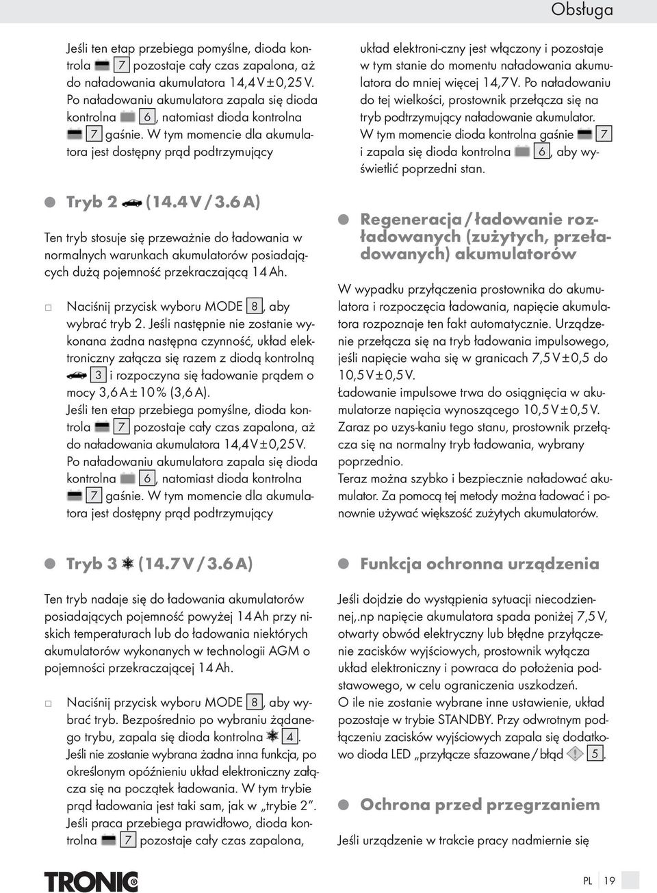 6 A) Ten tryb stosue się przeważnie do ładowania w normalnych warunkach akumulatorów posiadaących dużą poemność przekraczaącą 14 Ah. Naciśni przycisk wyboru MODE 8, aby wybrać tryb 2.