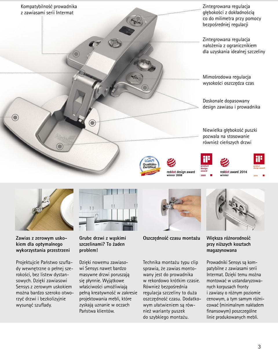 również cieńszych drzwi Zawias z zerowym uskokiem dla optymalnego wykorzystania przestrzeni Grube drzwi z wąskimi szczelinami? To żaden problem!