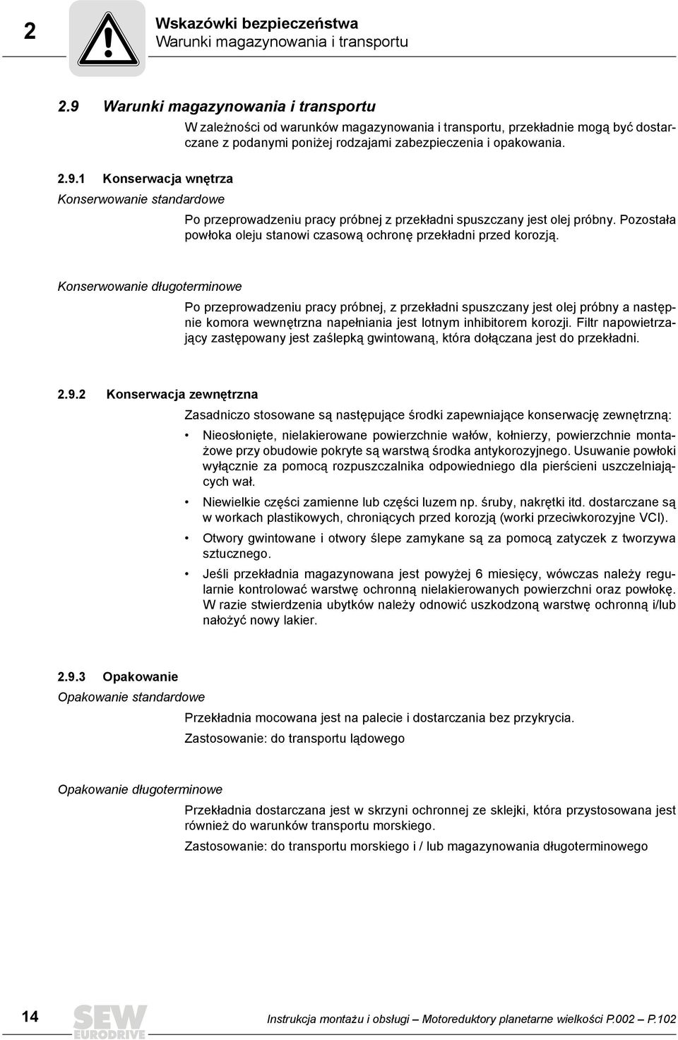 Pozostała powłoka oleju stanowi czasową ochronę przekładni przed korozją.