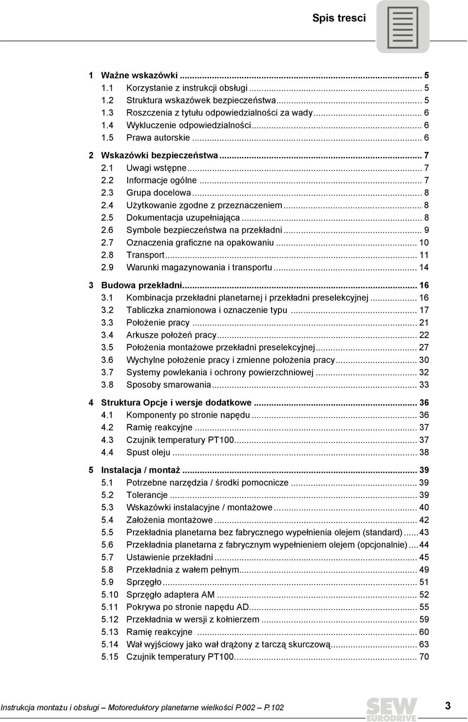 4 Użytkowanie zgodne z przeznaczeniem... 8 2.5 Dokumentacja uzupełniająca... 8 2.6 Symbole bezpieczeństwa na przekładni... 9 2.7 Oznaczenia graficzne na opakowaniu... 10 2.8 Transport... 11 2.