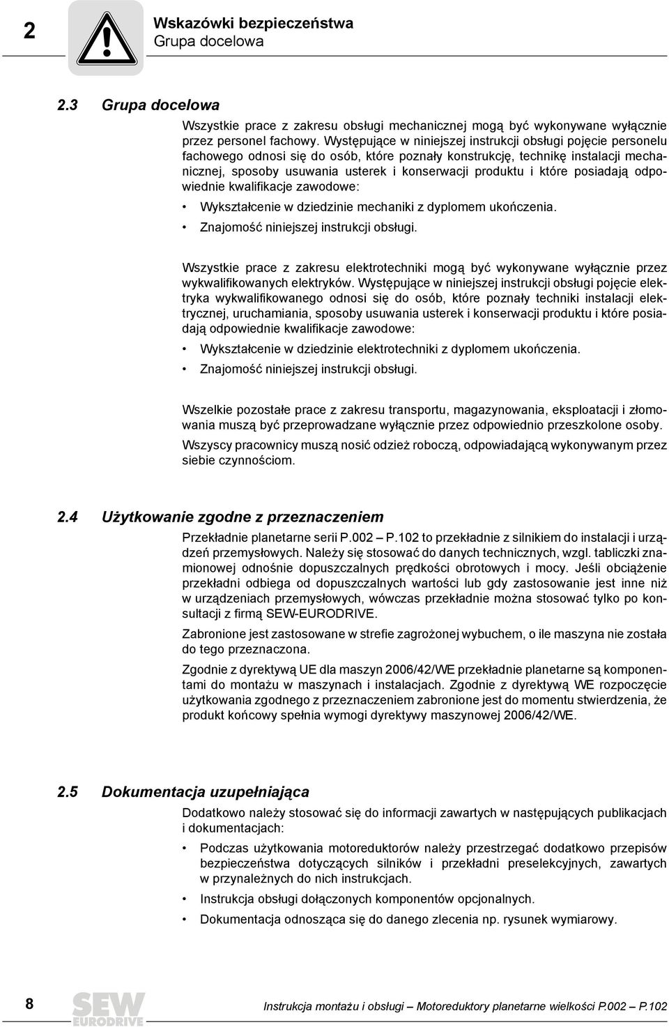 produktu i które posiadają odpowiednie kwalifikacje zawodowe: Wykształcenie w dziedzinie mechaniki z dyplomem ukończenia. Znajomość niniejszej instrukcji obsługi.