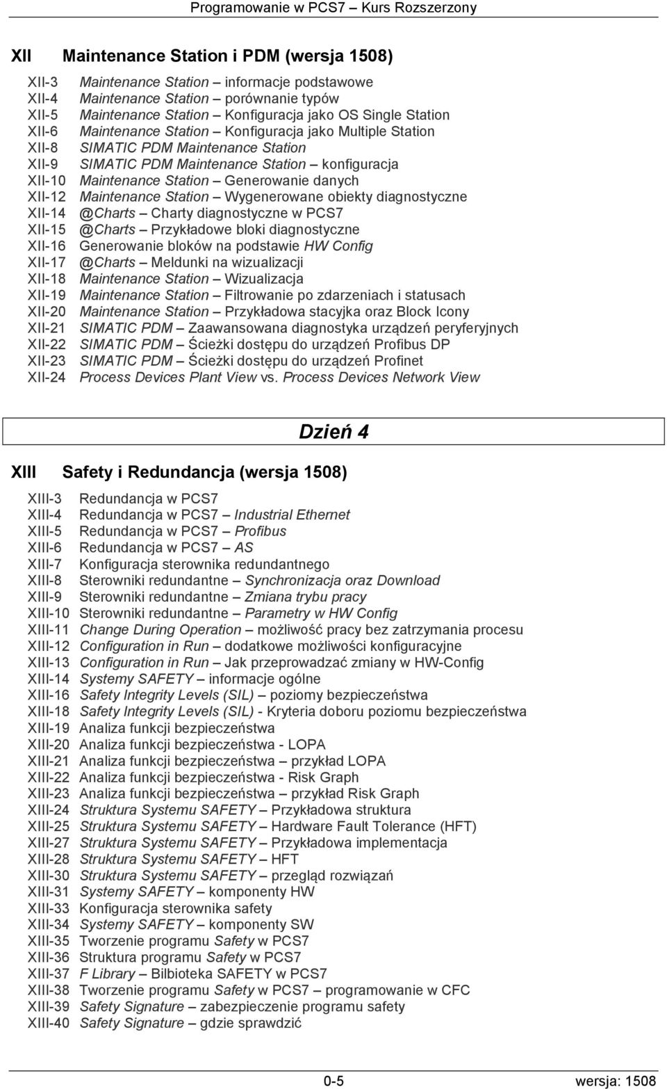 XII-12 Maintenance Station Wygenerowane obiekty diagnostyczne XII-14 @Charts Charty diagnostyczne w PCS7 XII-15 @Charts Przykładowe bloki diagnostyczne XII-16 Generowanie bloków na podstawie HW
