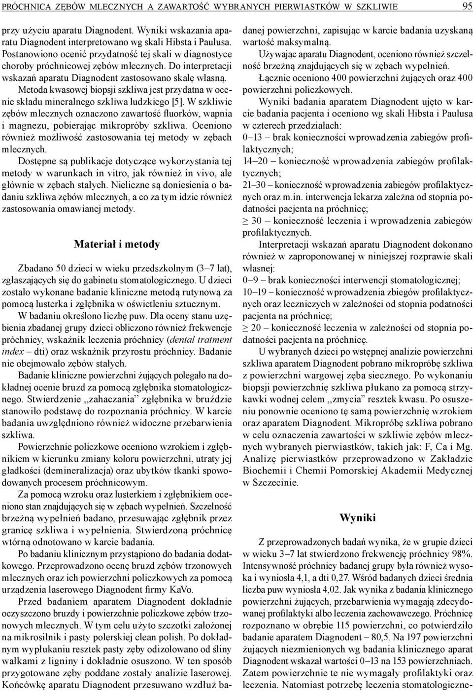 Metoda kwasowej biopsji szkliwa jest przydatna w ocenie składu mineralnego szkliwa ludzkiego [5]. W szkliwie zębów mlecznych oznaczono za fluorków, wapnia i magnezu, pobierając mikropróby szkliwa.