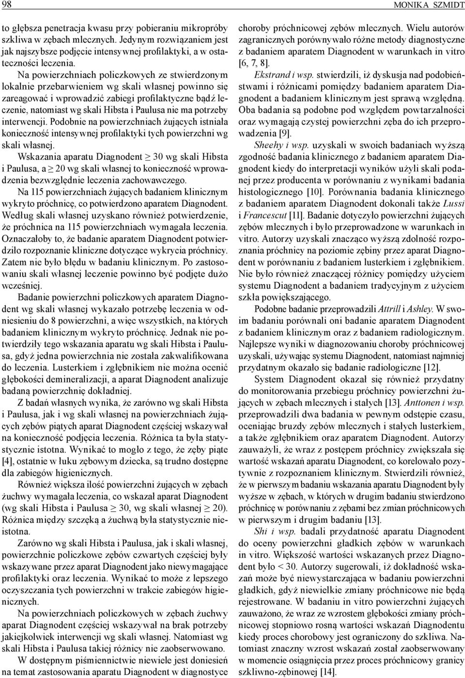 Na ach policzkowych ze stwierdzonym lokalnie przebarwieniem wg skali własnej powinno się zareagować i wprowadzić zabiegi profilaktyczne bądź leczenie, natomiast wg skali Hibsta i Paulusa nie ma