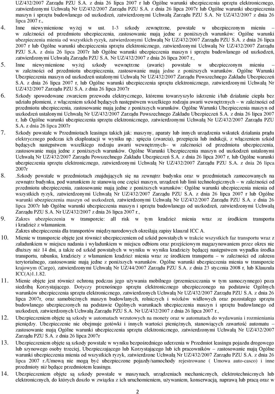 1-3 szkody zewnętrzne, powstałe w ubezpieczonym mieniu w zależności od przedmiotu ubezpieczenia, zastosowanie mają jedne z poniższych warunków: Ogólne warunki ubezpieczenia mienia od wszystkich