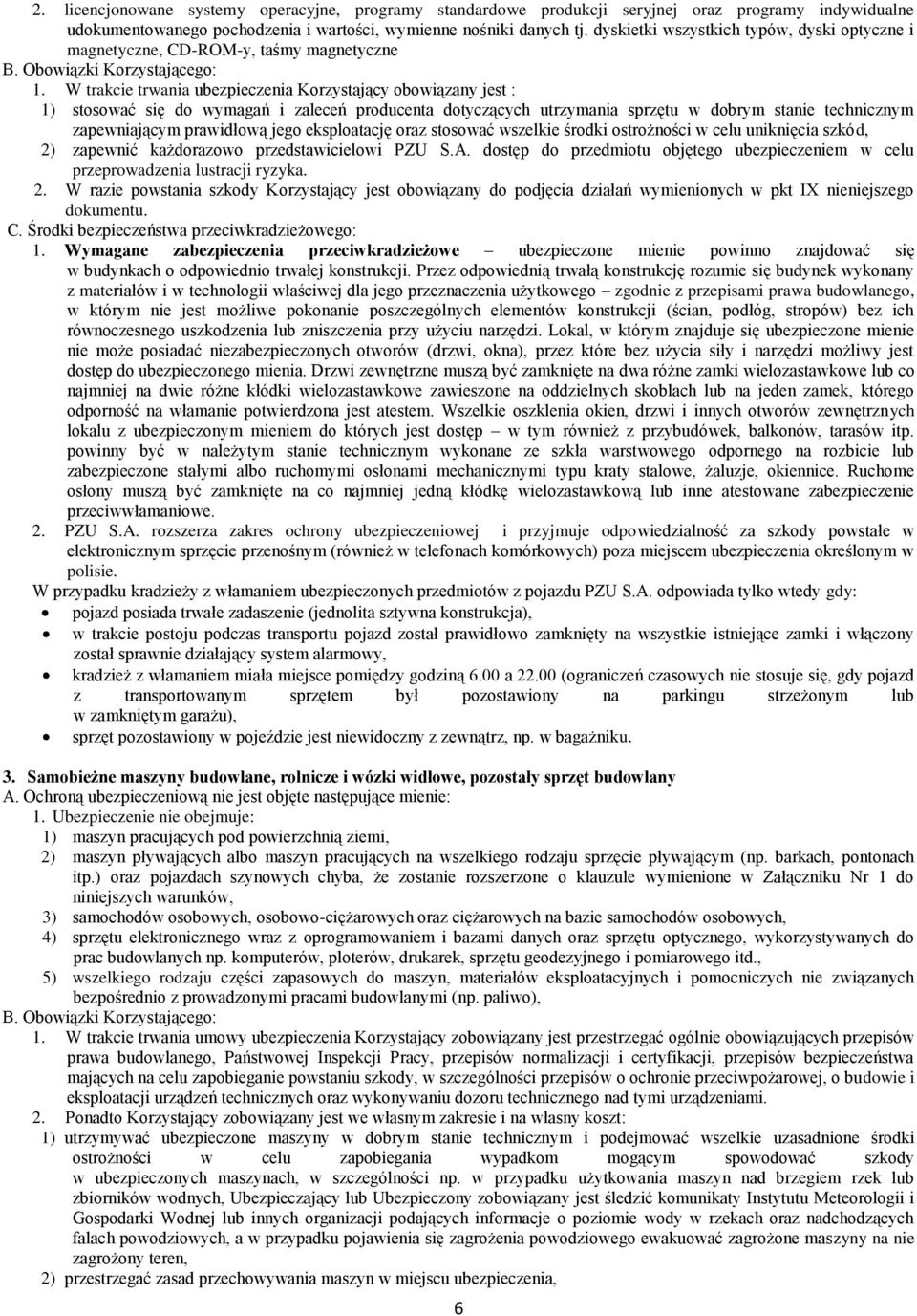 W trakcie trwania ubezpieczenia Korzystający obowiązany jest : 1) stosować się do wymagań i zaleceń producenta dotyczących utrzymania sprzętu w dobrym stanie technicznym zapewniającym prawidłową jego