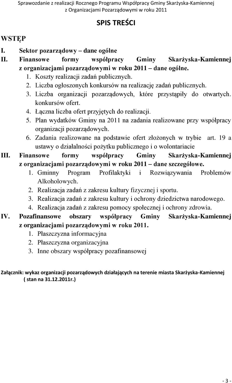 3. Liczba organizacji pozarządowych, które przystąpiły do otwartych. konkursów ofert. 4. Łączna liczba ofert przyjętych do realizacji. 5.