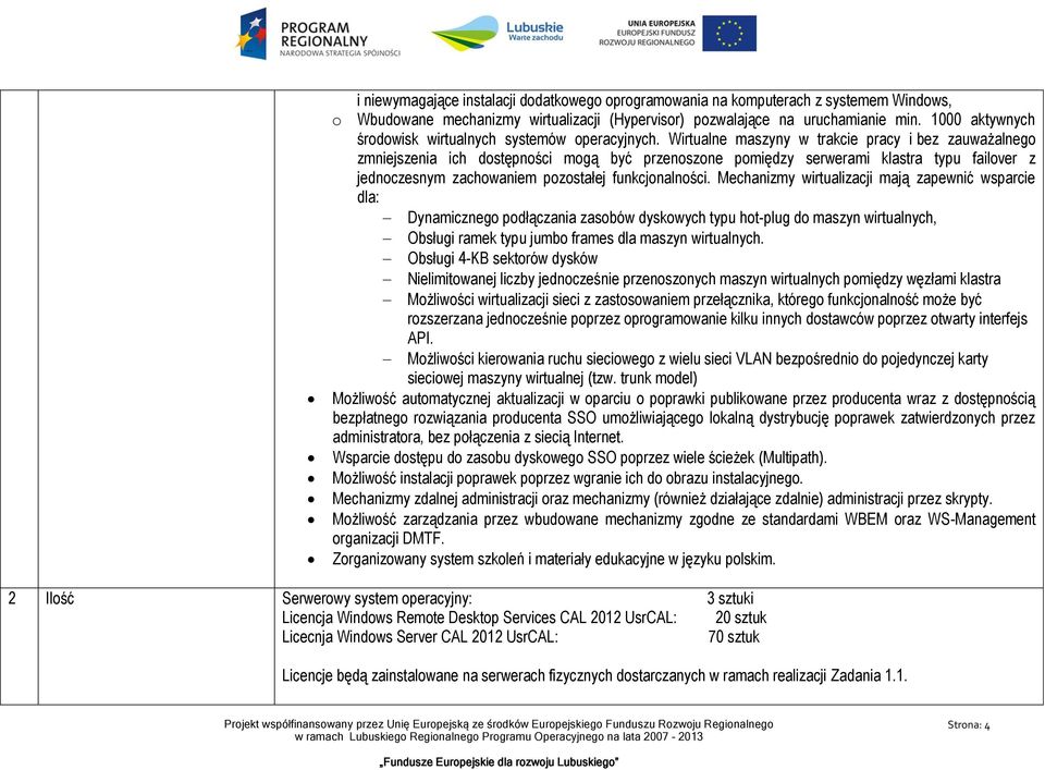 Wirtualne maszyny w trakcie pracy i bez zauważalnego zmniejszenia ich dostępności mogą być przenoszone pomiędzy serwerami klastra typu failover z jednoczesnym zachowaniem pozostałej funkcjonalności.