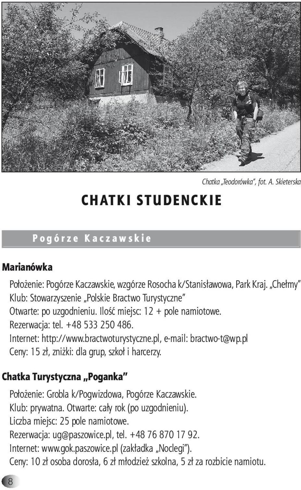 pl, e-mail: bractwo-t@wp.pl Ceny: 15 zł, zniżki: dla grup, szkoł i harcerzy. Chatka Turystyczna Poganka Położenie: Grobla k/pogwizdowa, Pogórze Kaczawskie. Klub: prywatna.