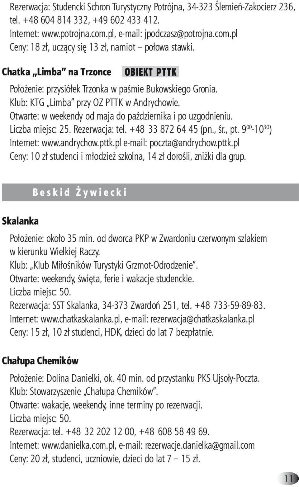 Klub: KTG Limba przy OZ PTTK w Andrychowie. Otwarte: w weekendy od maja do października i po uzgodnieniu. Liczba miejsc: 25. Rezerwacja: tel. +48 33 872 64 45 (pn., śr., pt.