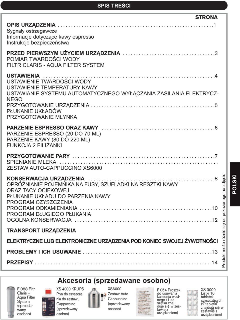 ................................................................4 USTAWIENIE TWARDOŚCI WODY USTAWIENIE TEMPERATURY KAWY USTAWIANIE SYSTEMU AUTOMATYCZNEGO WYŁĄCZANIA ZASILANIA ELEKTRYCZ- NEGO PRZYGOTOWANIE URZĄDZENIA.