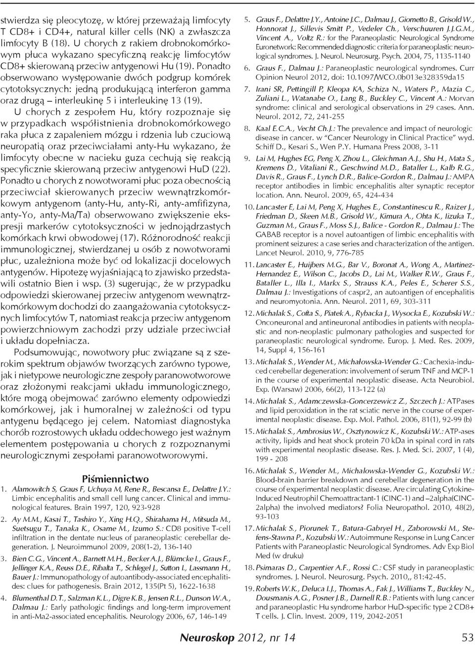 Ponadto obserwowano występowanie dwóch podgrup komórek cytotoksycznych: jedną produkującą interferon gamma oraz drugą interleukinę 5 i interleukinę 13 (19).
