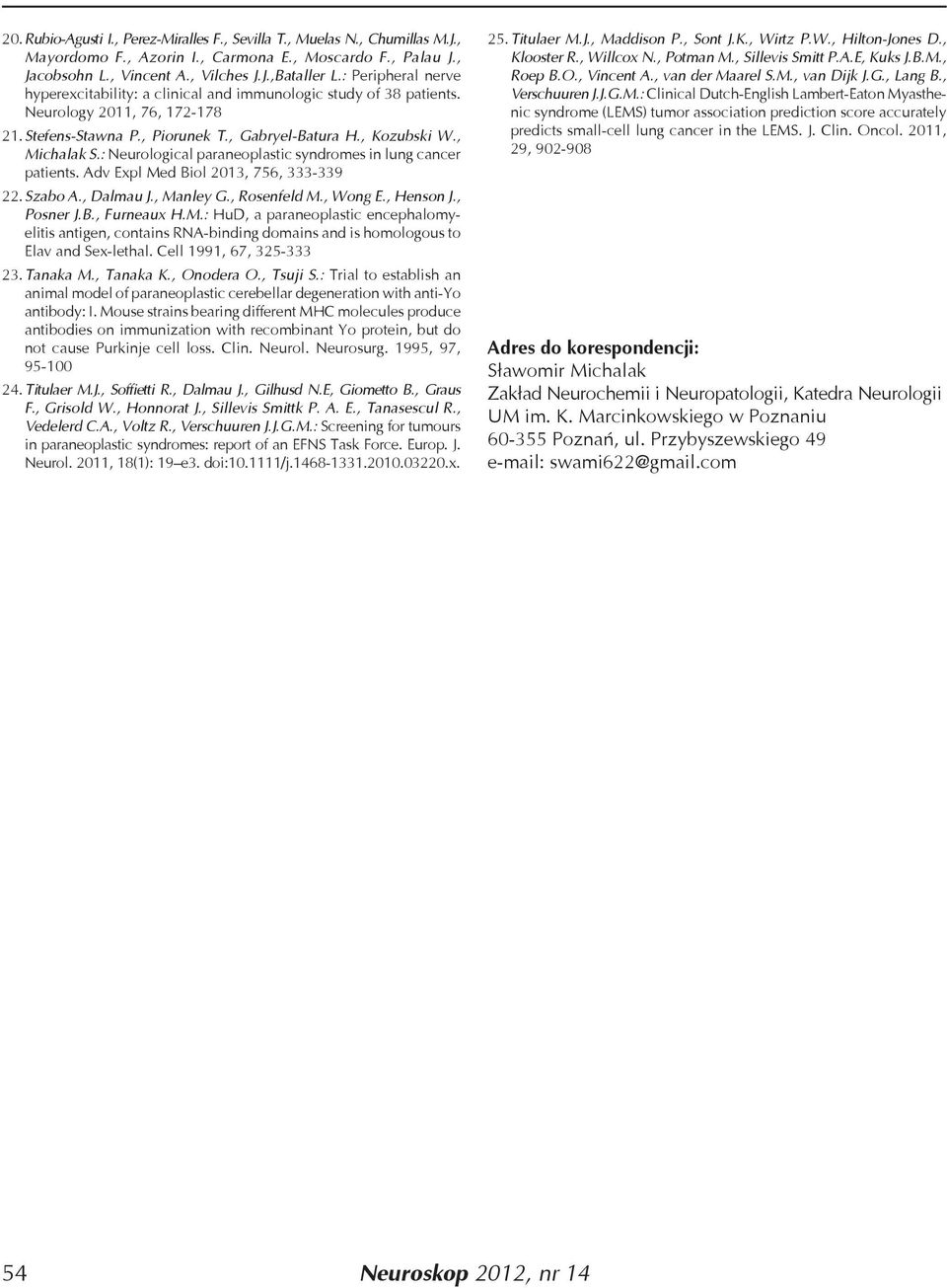 : Neurological paraneoplastic syndromes in lung cancer patients. Adv Expl Med Biol 2013, 756, 333-339 22. Szabo A., Dalmau J., Manley G., Rosenfeld M., Wong E., Henson J., Posner J.B., Furneaux H.M.: HuD, a paraneoplastic encephalomyelitis antigen, contains RNA-binding domains and is homologous to Elav and Sex-lethal.