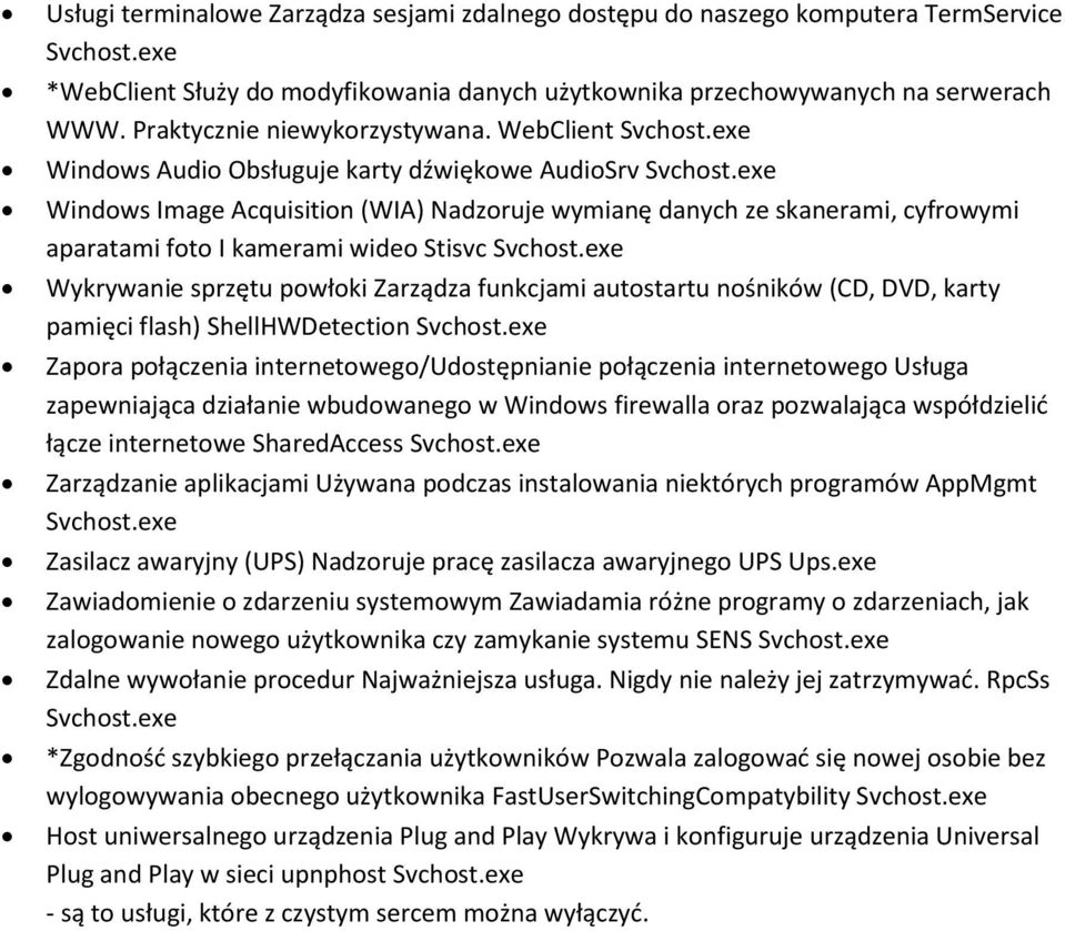 WebClient Windows Audio Obsługuje karty dźwiękowe AudioSrv Windows Image Acquisition (WIA) Nadzoruje wymianę danych ze skanerami, cyfrowymi aparatami foto I kamerami wideo Stisvc Wykrywanie sprzętu