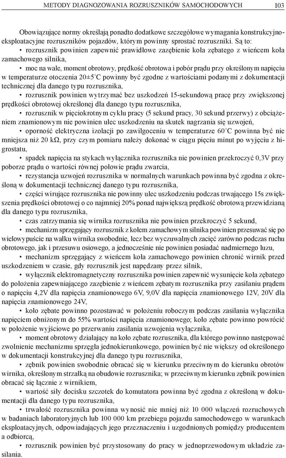 Są to: rozrusznik powinien zapewnić prawidłowe zazębienie koła zębatego z wieńcem koła zamachowego silnika, moc na wale, moment obrotowy, prędkość obrotowa i pobór prądu przy określonym napięciu w