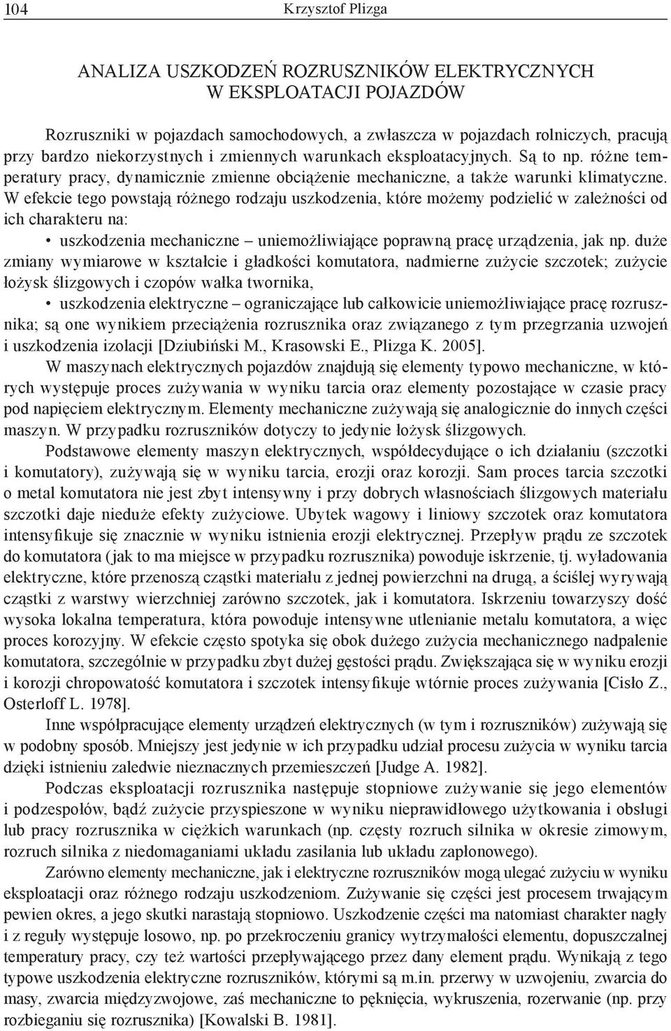 W efekcie tego powstają różnego rodzaju uszkodzenia, które możemy podzielić w zależności od ich charakteru na: uszkodzenia mechaniczne uniemożliwiające poprawną pracę urządzenia, jak np.