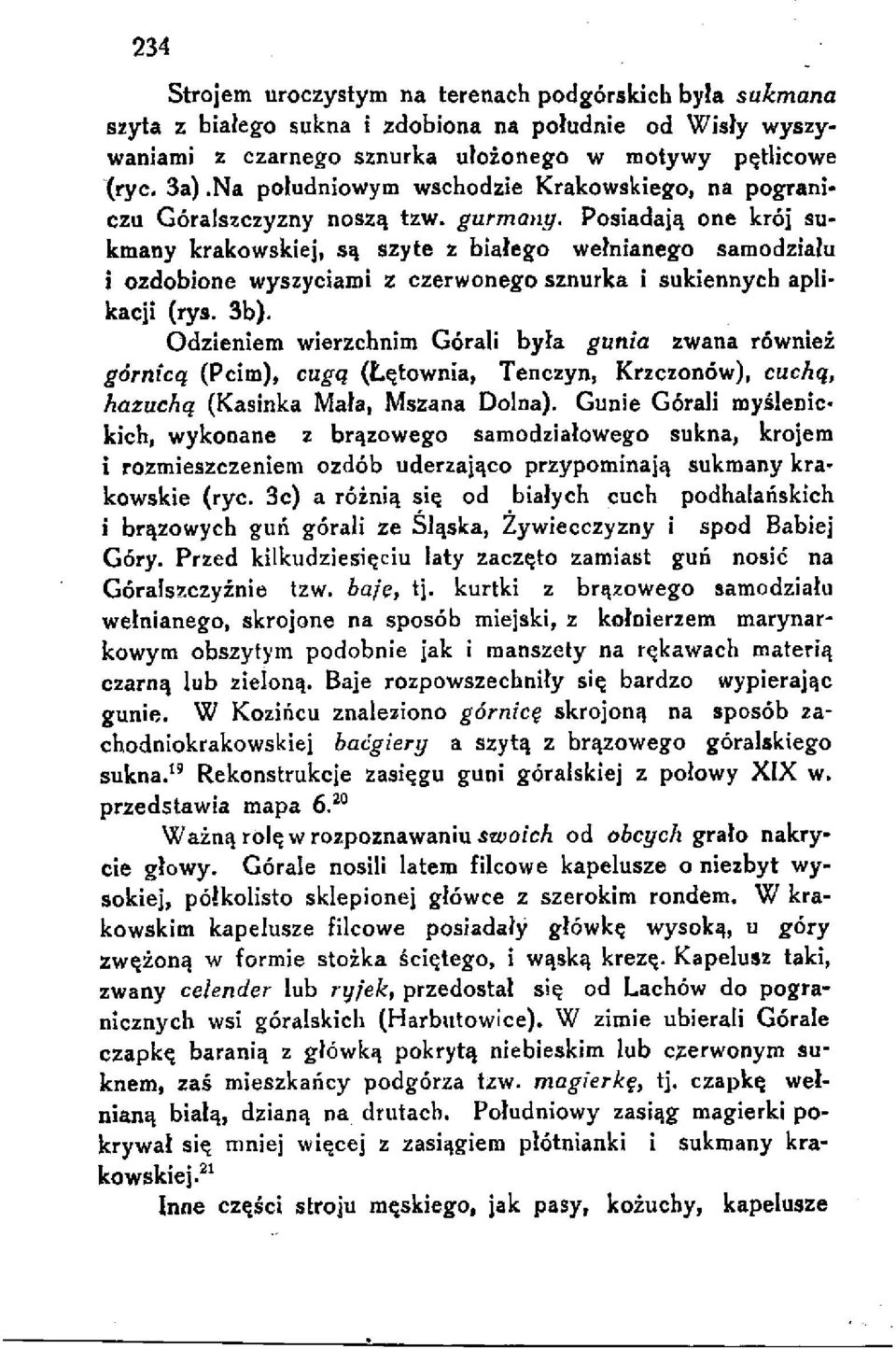 Posiadają one krój sukmany krakowskiej, są szyte z białego wełnianego samodziału i ozdobione wyszyciami z czerwonego sznurka i sukiennych aplikacji (rys. 3b).