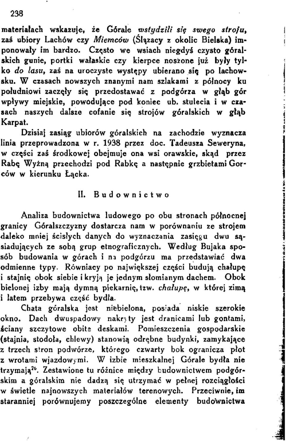 W czasach nowszych znanymi nam szlakami z północy ku południowi zaczęły się przedostawać z podgórza w głąb gór wpływy miejskie, powodujące pod koniec ub.