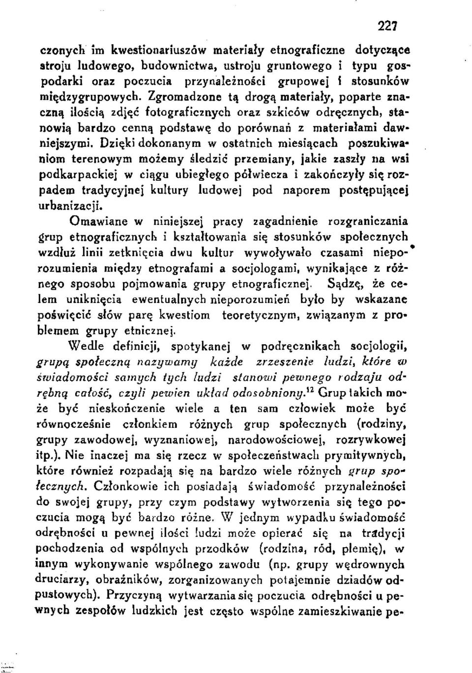 Dzięki dokonanym w ostatnich miesiącach poszukiwaniom terenowym możemy śledzić przemiany, jakie zaszły na wsi podkarpackiej w ciągu ubiegłego półwiecza i zakończyły się rozpadem tradycyjnej kultury