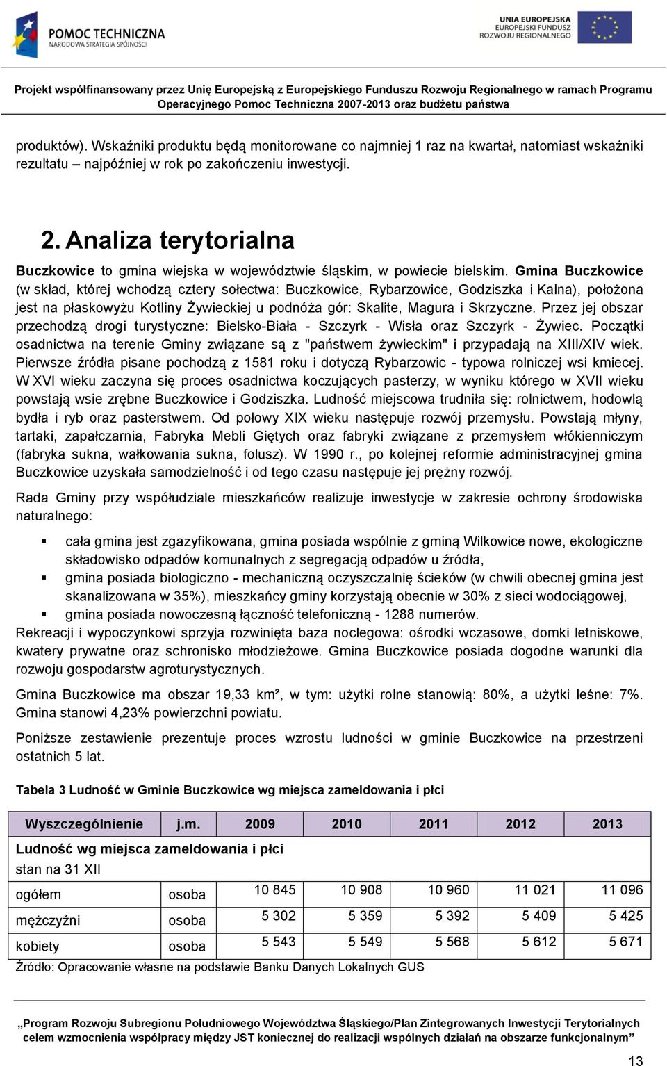 Gmina (w skład, której wchodzą cztery sołectwa:, Rybarzowice, Godziszka i Kalna), położona jest na płaskowyżu Kotliny Żywieckiej u podnóża gór: Skalite, Magura i Skrzyczne.