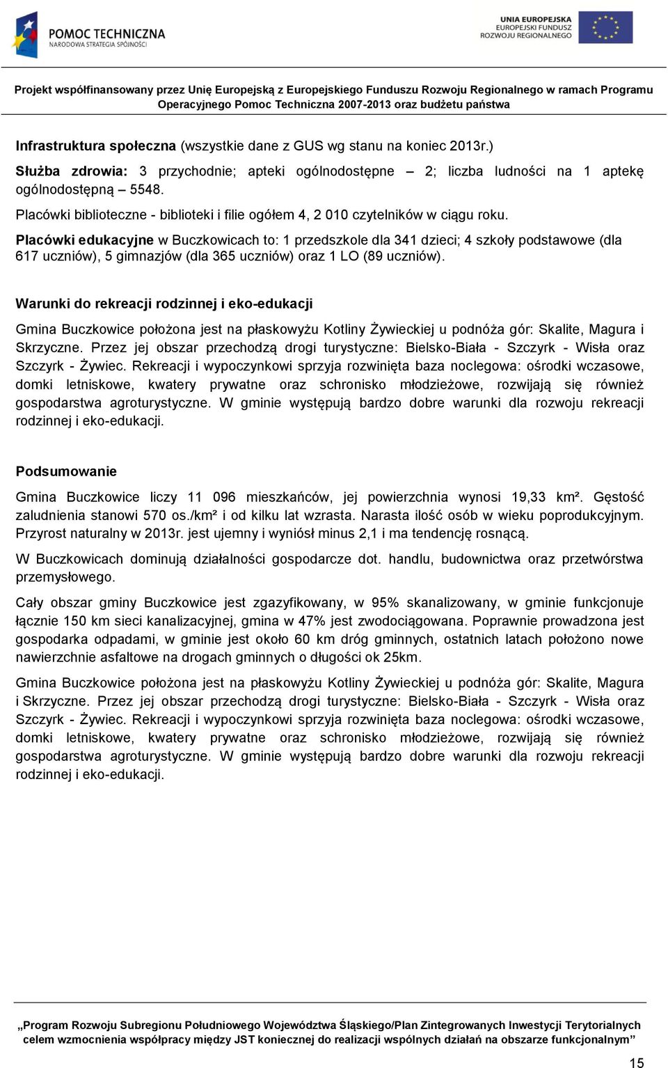 Placówki edukacyjne w Buczkowicach to: 1 przedszkole dla 341 dzieci; 4 szkoły podstawowe (dla 617 uczniów), 5 gimnazjów (dla 365 uczniów) oraz 1 LO (89 uczniów).