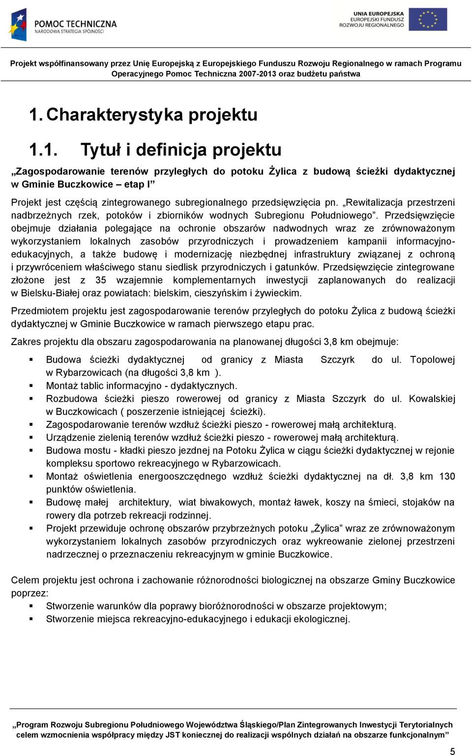 Przedsięwzięcie obejmuje działania polegające na ochronie obszarów nadwodnych wraz ze zrównoważonym wykorzystaniem lokalnych zasobów przyrodniczych i prowadzeniem kampanii informacyjnoedukacyjnych, a