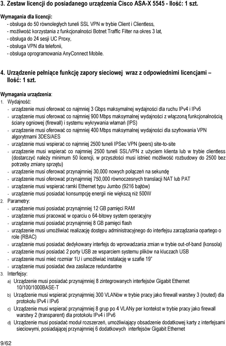 UC Proxy, - obsługa VPN dla telefonii, - obsługa oprogramowania AnyConnect Mobile. 4. Urządzenie pełniące funkcję zapory sieciowej wraz z odpowiednimi licencjami Ilość: 1 szt. Wymagania urządzenia: 1.