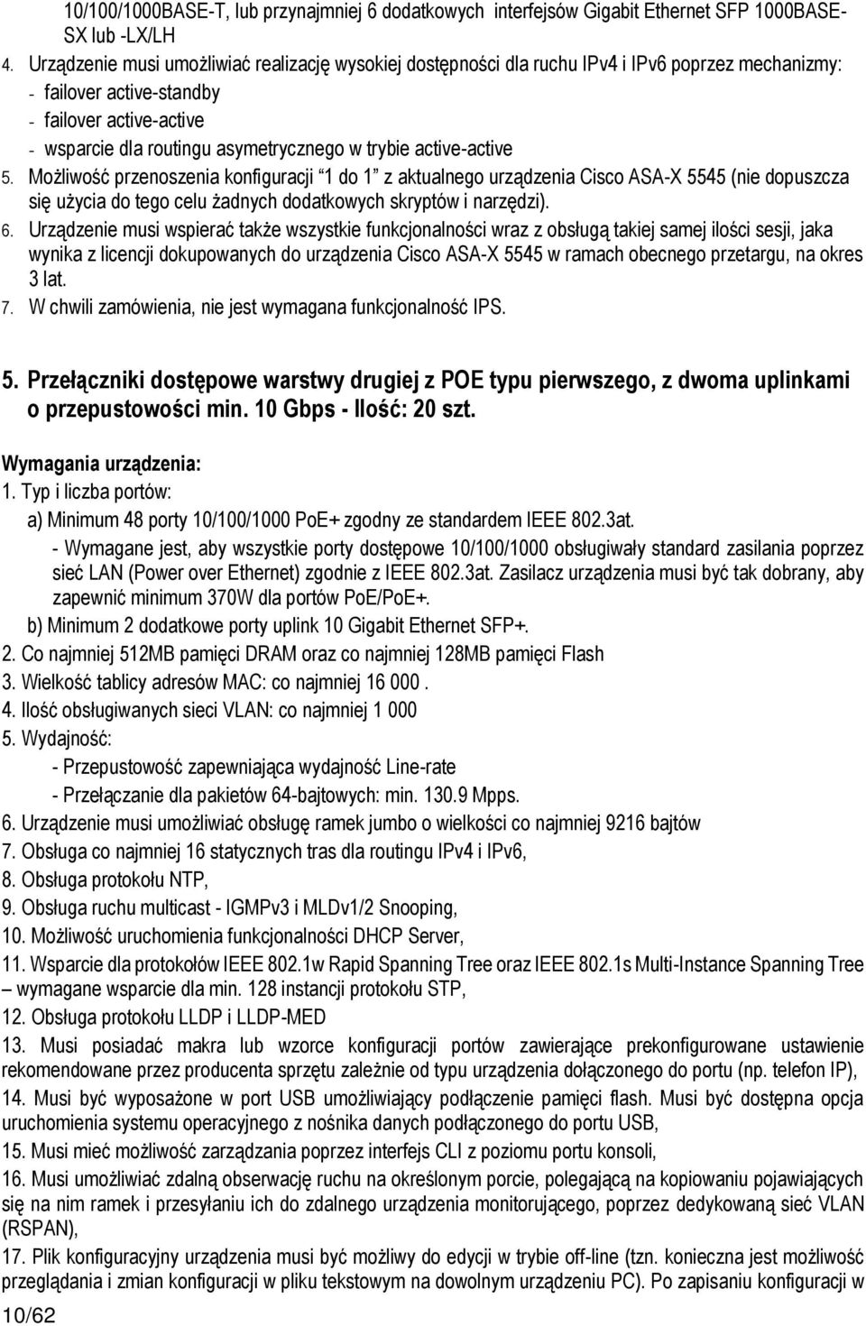 active-active 5. Możliwość przenoszenia konfiguracji 1 do 1 z aktualnego urządzenia Cisco ASA-X 5545 (nie dopuszcza się użycia do tego celu żadnych dodatkowych skryptów i narzędzi). 6.