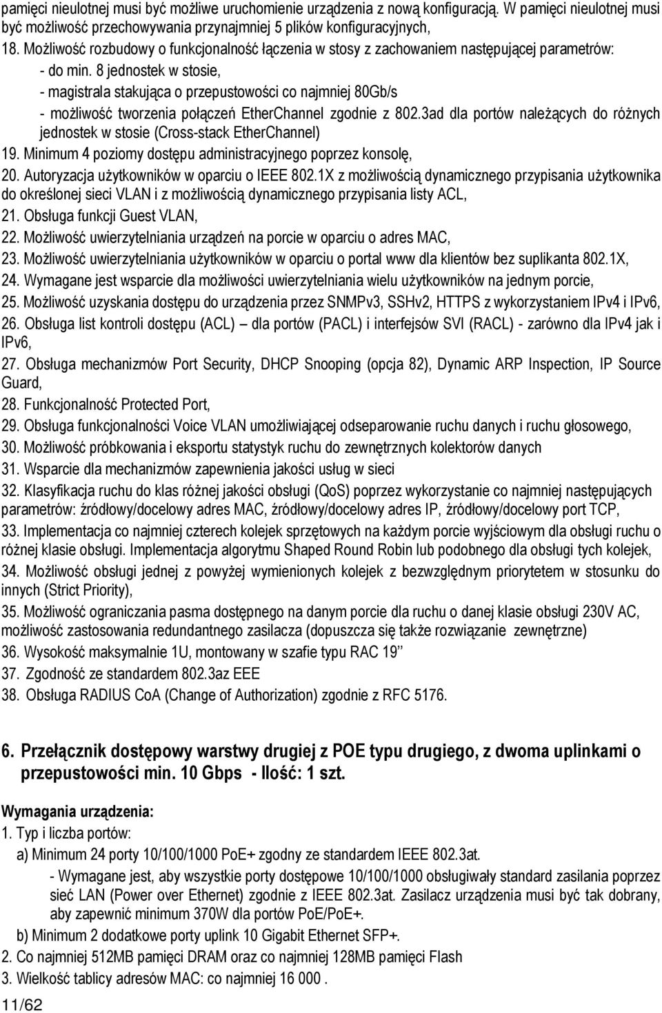 8 jednostek w stosie, - magistrala stakująca o przepustowości co najmniej 80Gb/s - możliwość tworzenia połączeń EtherChannel zgodnie z 802.