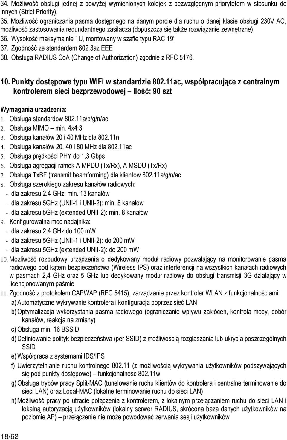 Wysokość maksymalnie 1U, montowany w szafie typu RAC 19 37. Zgodność ze standardem 802.3az EEE 38. Obsługa RADIUS CoA (Change of Authorization) zgodnie z RFC 5176. 10.